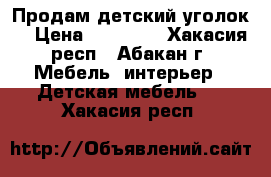 Продам детский уголок. › Цена ­ 15 000 - Хакасия респ., Абакан г. Мебель, интерьер » Детская мебель   . Хакасия респ.